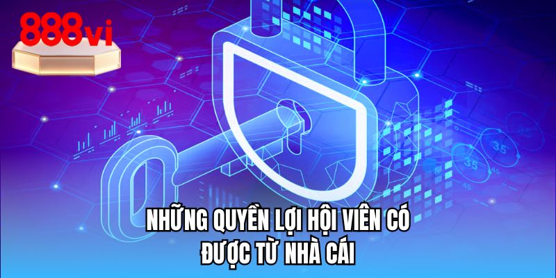 Những quyền lợi hội viên có được từ nhà cái